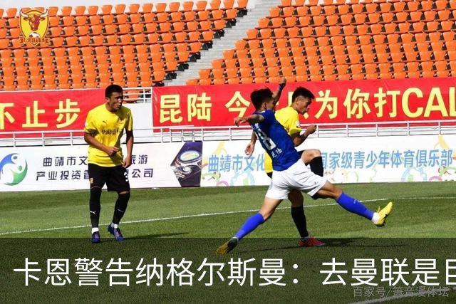 卡恩警告纳格尔斯曼：去曼联是巨大风险，近年主帅几乎都失败