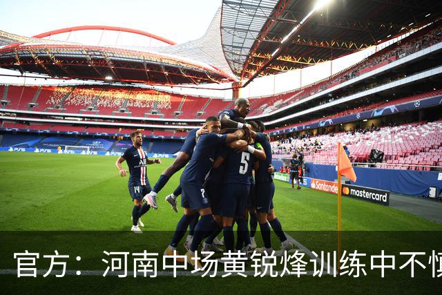 官方：河南中场黄锐烽训练中不慎扭伤左膝，预计休养两个月
