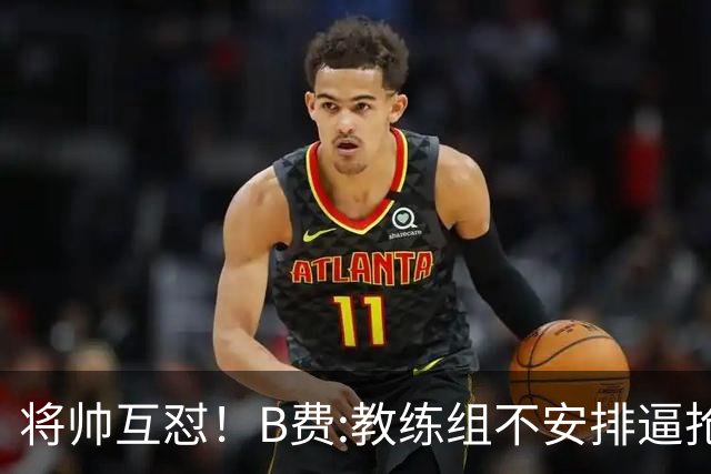 将帅互怼！B费:教练组不安排逼抢 卡里克:不跑动就别想赢