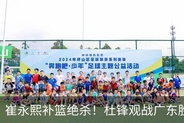 崔永熙补篮绝杀！杜锋观战广东胜江苏 焦泊乔伤退胡明轩追平王仕鹏