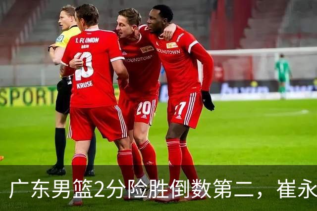 广东男篮2分险胜倒数第二，崔永熙补篮绝杀，胡明轩13+6徐杰状态糟糕