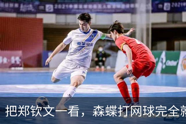 把郑钦文一看，森蝶打网球完全就是玩票