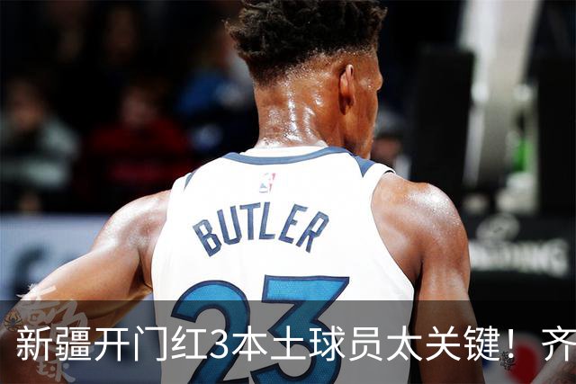 新疆开门红3本土球员太关键！齐麟稳定炮台，2将成隐形功臣！
