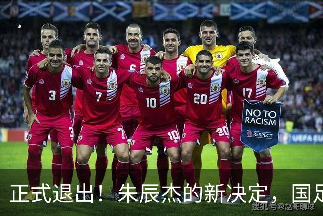 正式退出！朱辰杰的新决定，国足批准，邵佳一感到遗憾