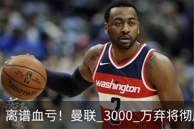 离谱血亏！曼联 3000 万弃将彻底封神！实力碾压全欧
