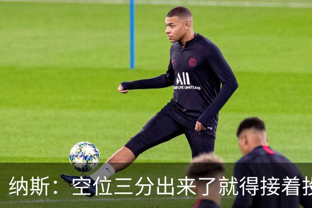 纳斯：空位三分出来了就得接着投