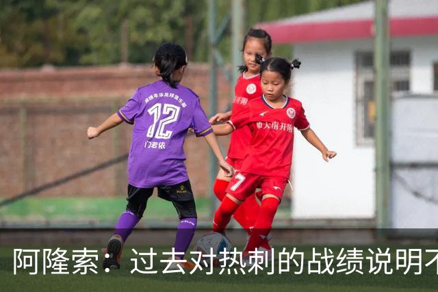 阿隆索：过去对热刺的战绩说明不了什么，我们还得证明自己