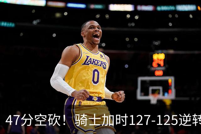 47分空砍！骑士加时127-125逆转森林狼，爱德华兹输在最基础的两个回合