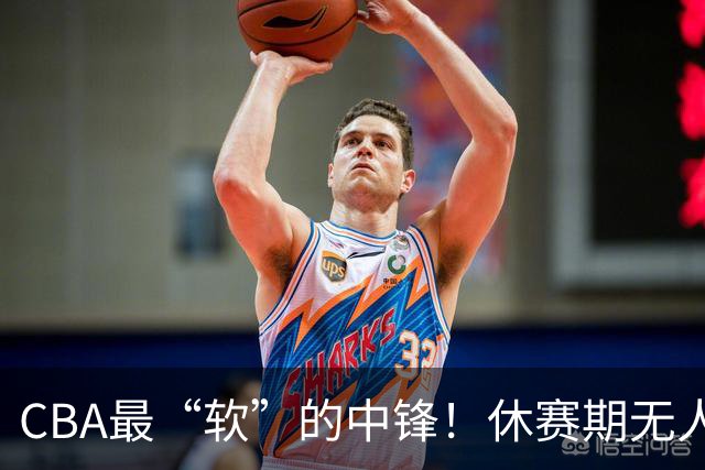 CBA最“软”的中锋！休赛期无人问津，转头却被易立点名重用？